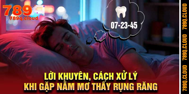 Lời khuyên, cách xử lý khi gặp nằm mơ thấy rụng răng