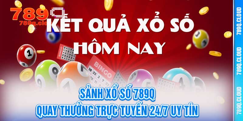 Sảnh Xổ Số 789q - Quay Thưởng Trực Tuyến 24/7 Uy Tín