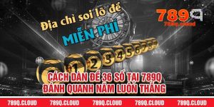 Cách dàn đề 36 số tại 789q – Đánh quanh năm luôn thắng