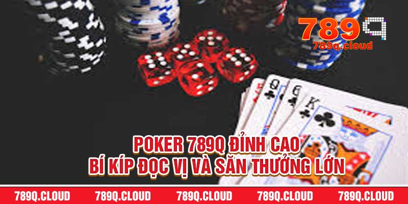 Poker 789q Đỉnh Cao – Bí Kíp Đọc Vị Và Săn Thưởng Lớn