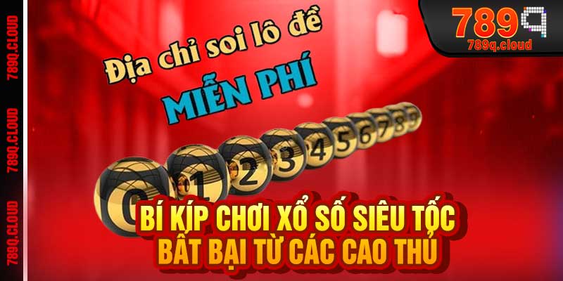 Bí Kíp Chơi Xổ Số Siêu Tốc Bất Bại Từ Các Cao Thủ