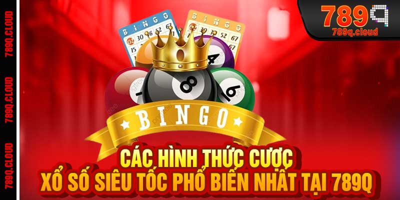 Các Hình Thức Cược Xổ Số Siêu Tốc Phổ Biến Nhất Tại 789q