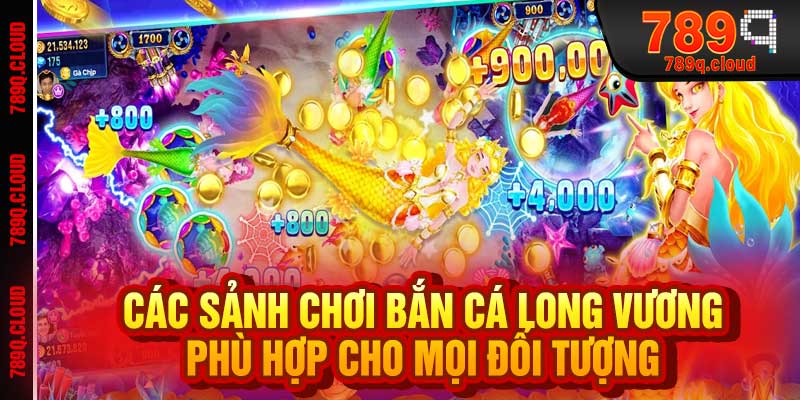 Các Sảnh Chơi Bắn Cá Long Vương Phù Hợp Cho Mọi Đối Tượng